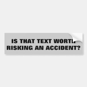 Is Texting Worth Risking an Accident? Bumper Sticker