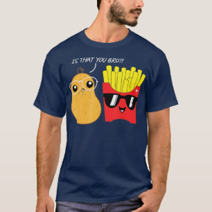 Is that you bro Funny fries potato chips addict Po T-Shirt
