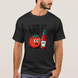 Is That You Bro Tomato Ketchup T-Shirt