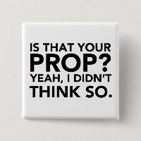 Is That Your Prop? Yeah, I Didn't Think Do.