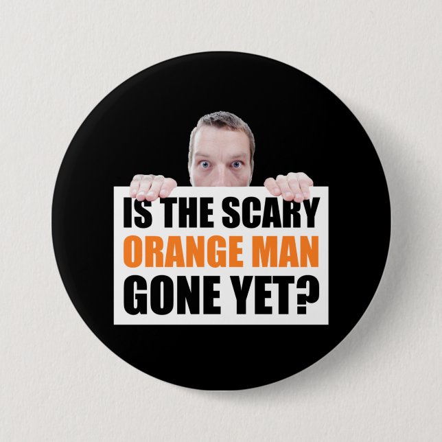 Is The Scary Orange Man Gone Yet? Anti-Trump 3 Inch Round Button (Front)