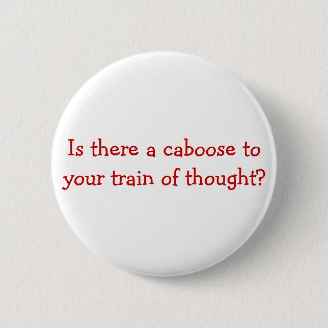 Is there a caboose to your train of thought? 2 inch round button (Front)