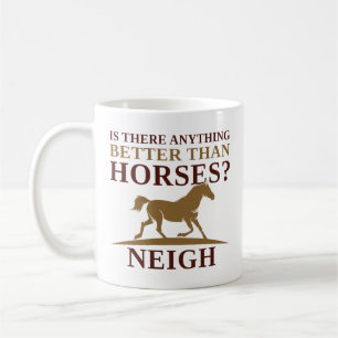 Is There Anything Better Than Horses Neigh Coffee Mug