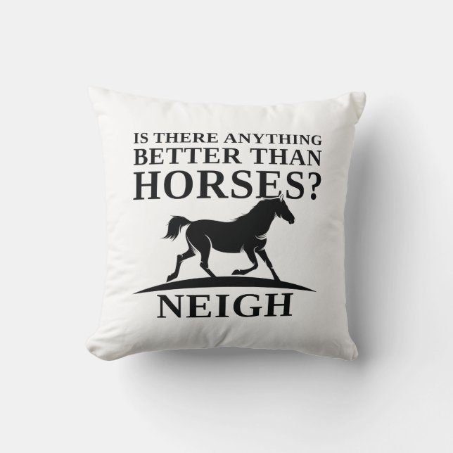 Is There Anything Better Than Horses Neigh Throw Pillow (Front)