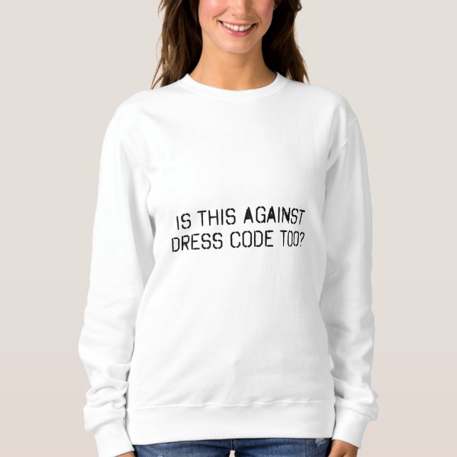 Is this against dress code too sweatshirt (Front)