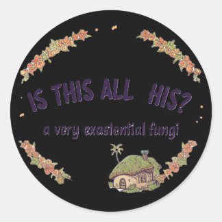 Is This All His? A Very Existential Fungi humor Classic Round Sticker