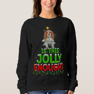 Is This Jolly Enough Cavalier King Charles Spaniel Sweatshirt