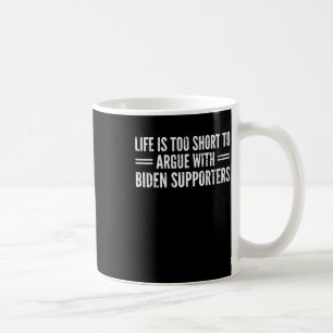 Is Too Short To Argue With Biden Supporters  Coffee Mug