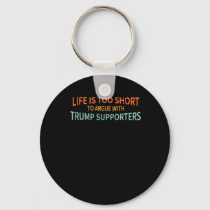 Is Too Short To Argue With Trump Supporters 1  Keychain
