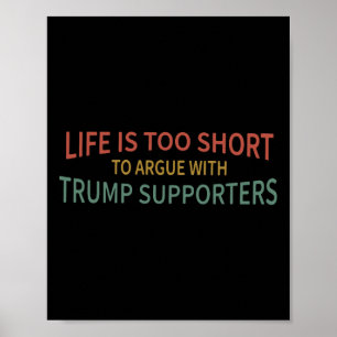 Is Too Short To Argue With Trump Supporters 2  Poster