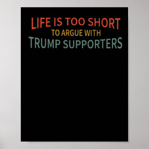 Is Too Short To Argue With Trump Supporters  Poster