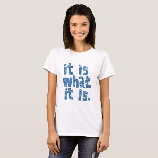 Is what it is T-Shirt