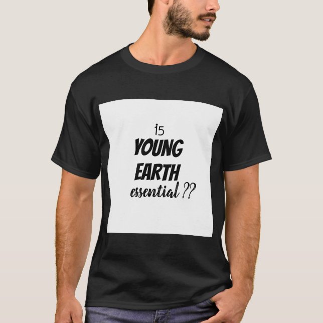 Is Young Earth Essential? T-Shirt (Front)