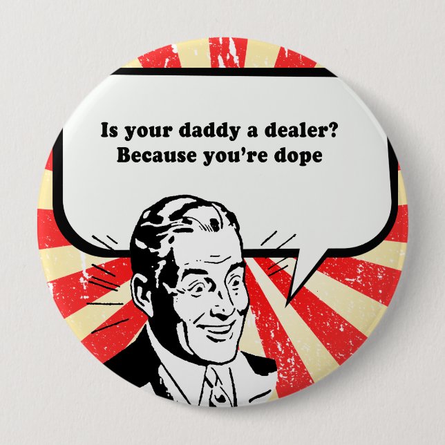 IS YOUR DAD A DEALER - YOURE DOPE 4 INCH ROUND BUTTON (Front)