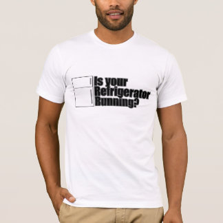 is your refridgerator running T-Shirt