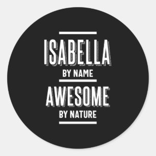 Isabella by Name - Awesome by Nature   Funny Classic Round Sticker