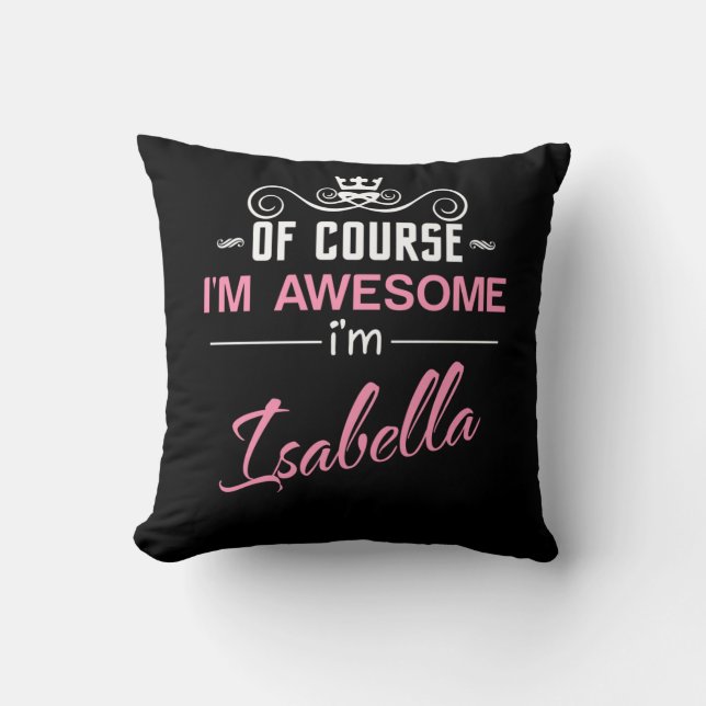 Isabella Of Course I'm Awesome I'm Isabella name Throw Pillow (Front)