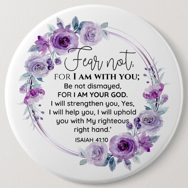Isaiah 41:10 Fear not Purple Floral Scripture 6 Inch Round Button (Front)