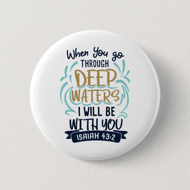 Isaiah 43:2 WHEN YOU GO THROUGH DEEP WATERS 2 Inch Round Button (Front)