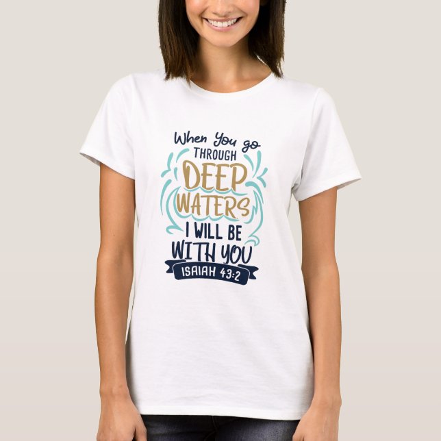 Isaiah 43:2 WHEN YOU GO THROUGH DEEP WATERS T-Shirt (Front)