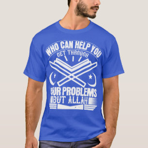 Islam Who Can Help You But Allah T-Shirt