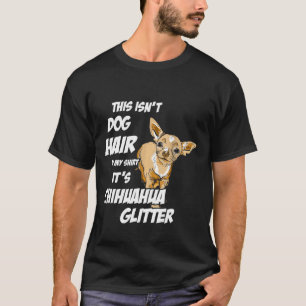 Isnt Dog Hair On My Shirt Its Chihuahua Glitter