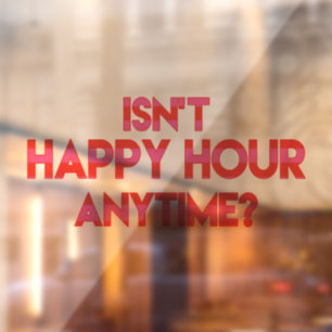 Isn't Happy Hour Anytime? Funny Happy Hour Quote Window Cling