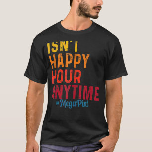 Isn't Happy Hour Anytime Mega Pint 8 T-Shirt