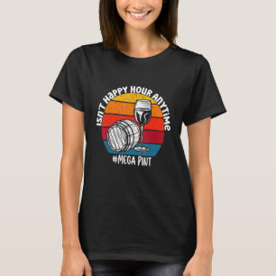 Isn't Happy Hour Anytime Mega Pint T-Shirt