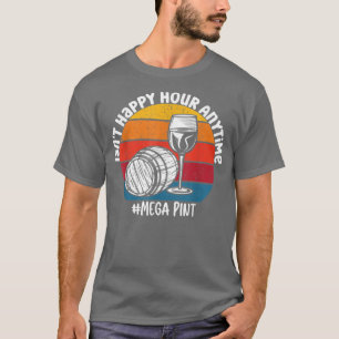 Isnt Happy Hour Anytime Mega Pint  T-Shirt