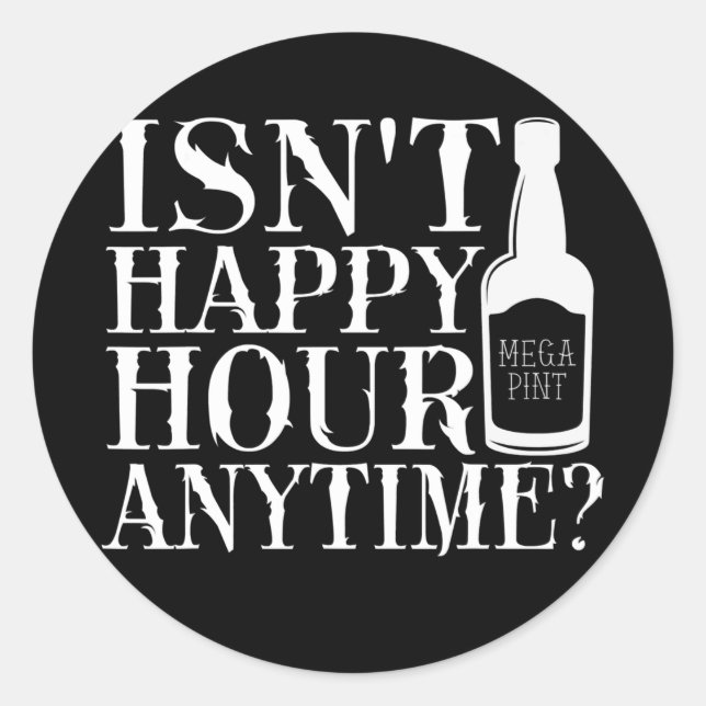 Isn't Happy Hour Anytime Mega Pint Trendy Classic Round Sticker (Front)