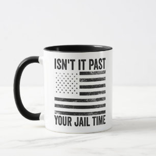 Isn't it Past Your Jail Time American Patriotic Mug