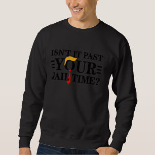 Isn't It Past Your Jail Time Sweatshirt