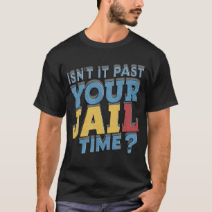 isnt it past your jail time trump T-Shirt
