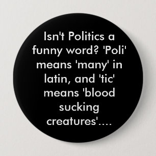 Isn't Politics a funny word? 'Poli' means 'many... 4 Inch Round Button