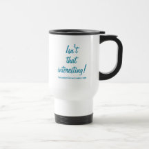 ISN'T THAT INTERESTING Travel Tumbler & Mug