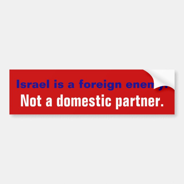 ISRAEL IS A FOREIGN ENEMY. NOT A DOMESTIC PARTNER. BUMPER STICKER (Front)
