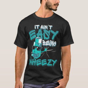 It Ain Easy Being Wheezy Asthma T-Shirt