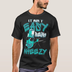 It Ain Easy Being Wheezy Asthma T-Shirt