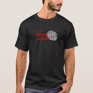 It Ain’t Brain Science Shirt