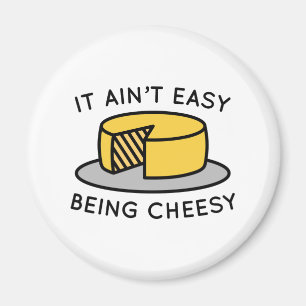 It Ain’t Easy Being Cheesy Magnet