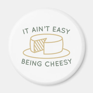 It Ain’t Easy Being Cheesy Magnet