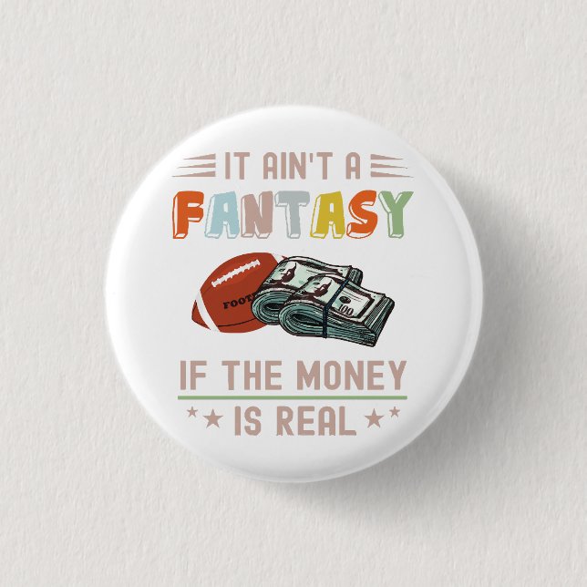 It Ain't a Fantasy If The Money Is Real 1 Inch Round Button (Front)