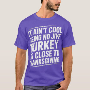 It Ain't Cool Being No Jive Turkey So Close to Tha T-Shirt