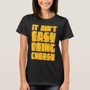 It Ain't Easy Being Cheesy - Cheese Lover Dairy Mi T-Shirt