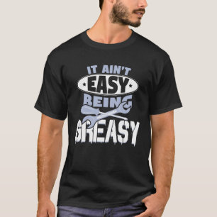 It Aint Easy Being Greasy Auto Mechanic Car Enthus T-Shirt