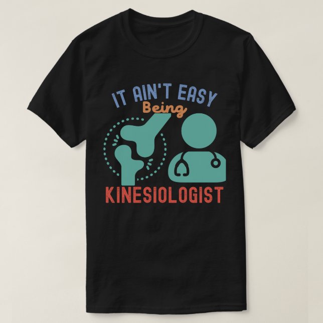 It Ain't Easy Being Kinesiologist, Kinesiologist T-Shirt (Design Front)