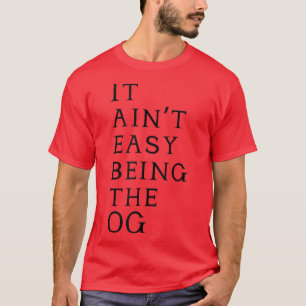 It Aint Easy Being The OG T T-Shirt