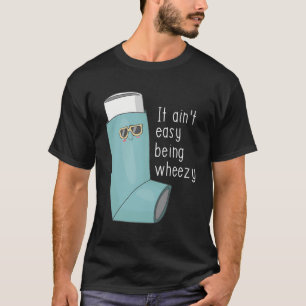 It Ain'T Easy Being Wheezy Funny Asthma T-Shirt