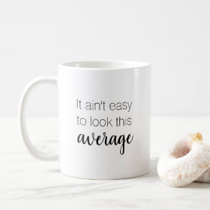 It ain't easy to look this average funny coffee mug